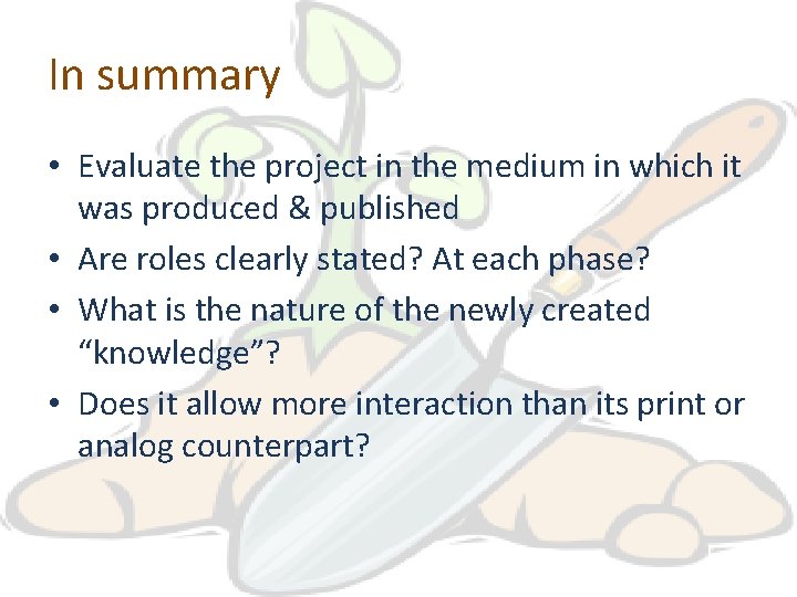 In summary • Evaluate the project in the medium in which it was produced