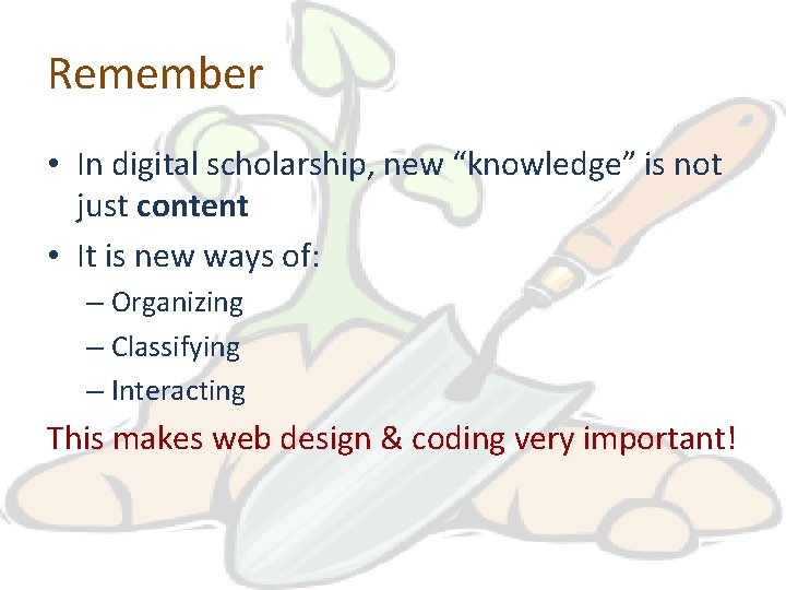 Remember • In digital scholarship, new “knowledge” is not just content • It is