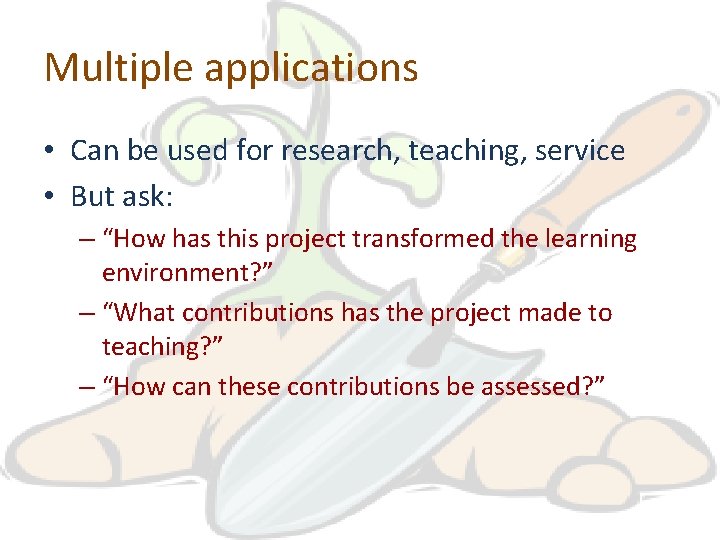 Multiple applications • Can be used for research, teaching, service • But ask: –