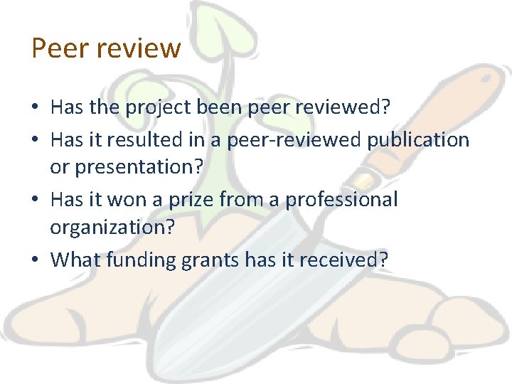 Peer review • Has the project been peer reviewed? • Has it resulted in