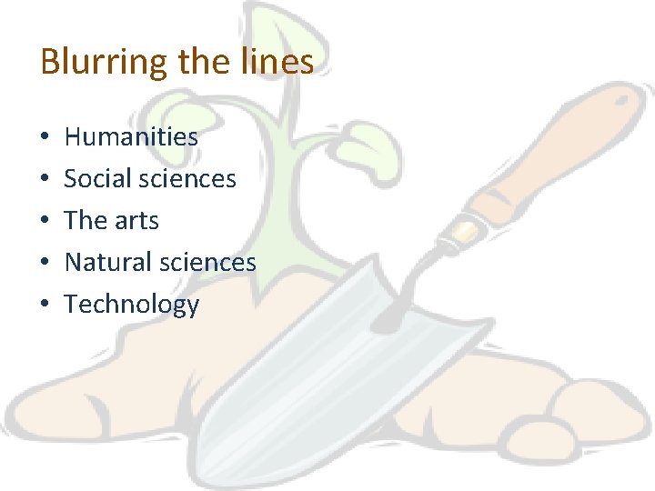 Blurring the lines • • • Humanities Social sciences The arts Natural sciences Technology