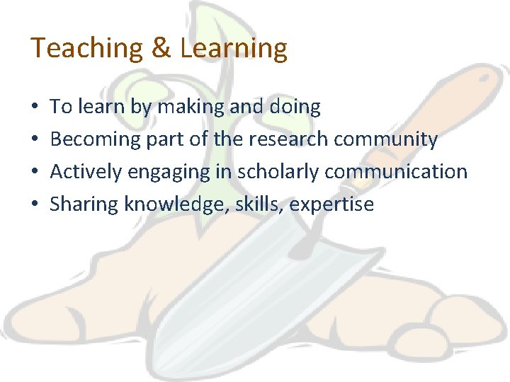 Teaching & Learning • • To learn by making and doing Becoming part of