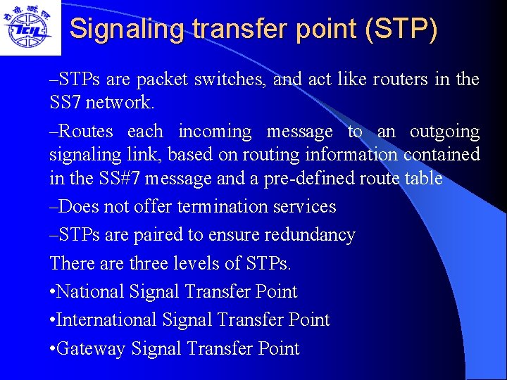 Signaling transfer point (STP) –STPs are packet switches, and act like routers in the