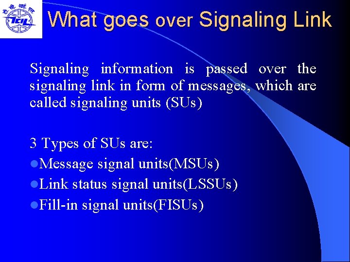 What goes over Signaling Link Signaling information is passed over the signaling link in