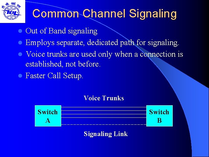 Common Channel Signaling Out of Band signaling l Employs separate, dedicated path for signaling.