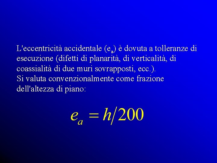 L'eccentricità accidentale (ea) è dovuta a tolleranze di esecuzione (difetti di planarità, di verticalità,