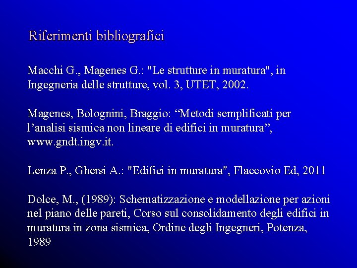 Riferimenti bibliografici Macchi G. , Magenes G. : "Le strutture in muratura", in Ingegneria