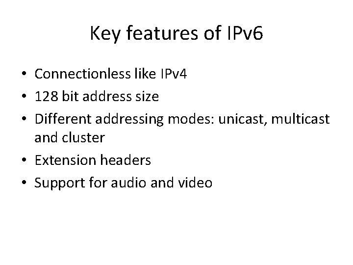 Key features of IPv 6 • Connectionless like IPv 4 • 128 bit address
