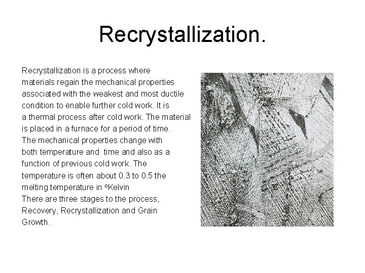 Recrystallization is a process where materials regain the mechanical properties associated with the weakest