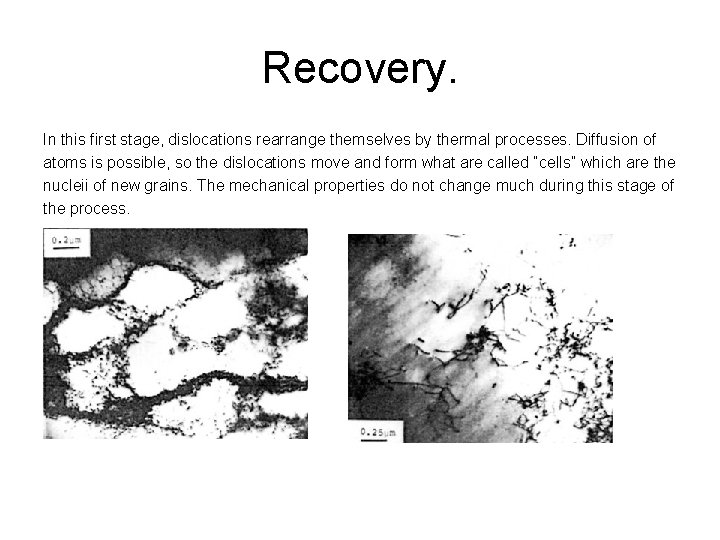 Recovery. In this first stage, dislocations rearrange themselves by thermal processes. Diffusion of atoms