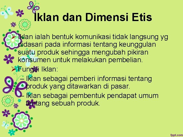Iklan dan Dimensi Etis Ø Iklan ialah bentuk komunikasi tidak langsung yg didasari pada