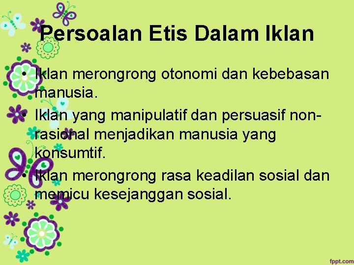 Persoalan Etis Dalam Iklan • Iklan merong otonomi dan kebebasan manusia. • Iklan yang