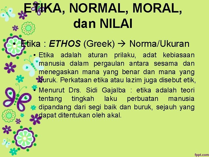 ETIKA, NORMAL, MORAL, dan NILAI • Etika : ETHOS (Greek) Norma/Ukuran • Etika adalah