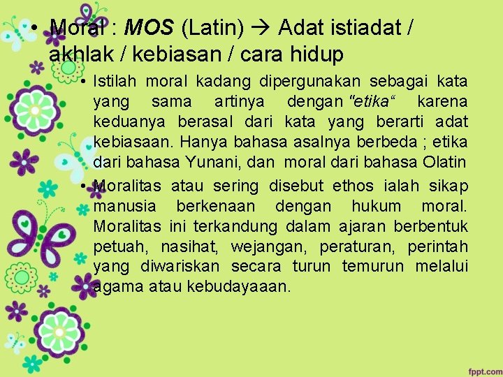  • Moral : MOS (Latin) Adat istiadat / akhlak / kebiasan / cara