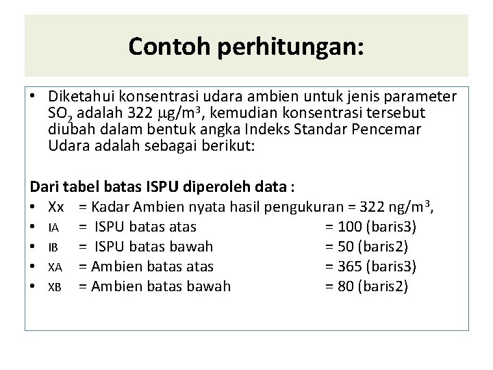 Contoh perhitungan: • Diketahui konsentrasi udara ambien untuk jenis parameter SO 2 adalah 322