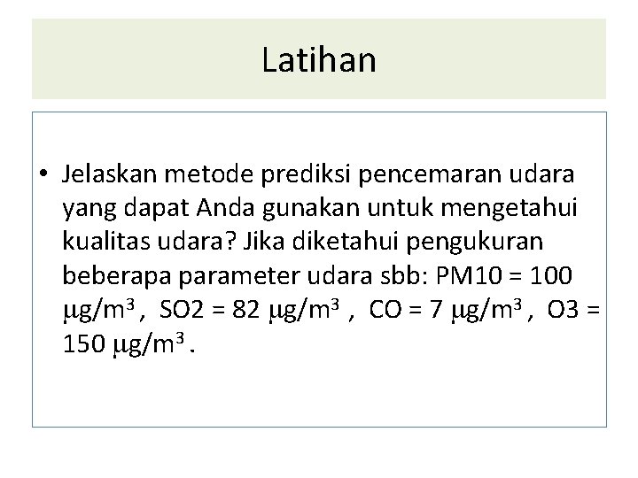 Latihan • Jelaskan metode prediksi pencemaran udara yang dapat Anda gunakan untuk mengetahui kualitas