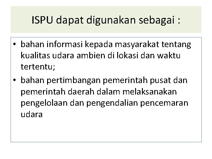 ISPU dapat digunakan sebagai : • bahan informasi kepada masyarakat tentang kualitas udara ambien