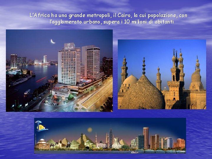 L’Africa ha una grande metropoli, il Cairo, la cui popolazione, con l’agglomerato urbano, supera