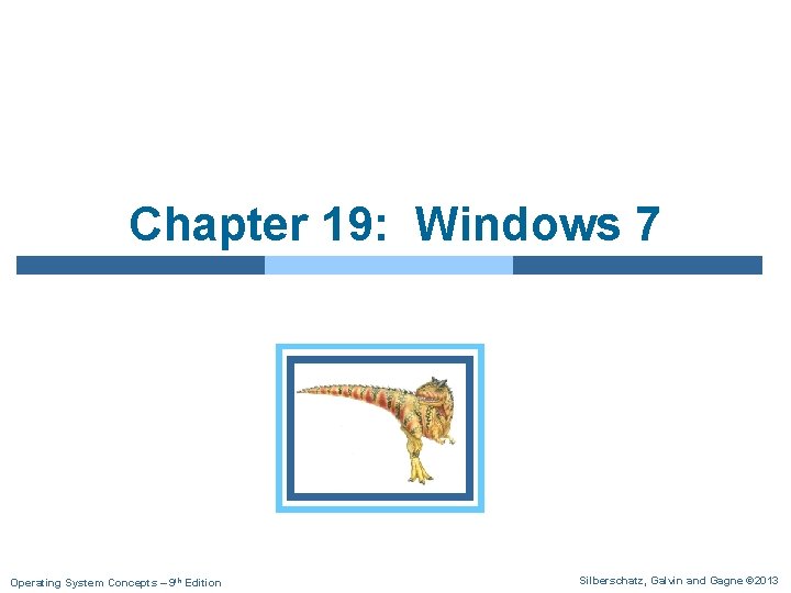 Chapter 19: Windows 7 Operating System Concepts – 9 th Edition Silberschatz, Galvin and