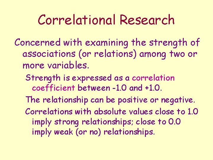 Correlational Research Concerned with examining the strength of associations (or relations) among two or