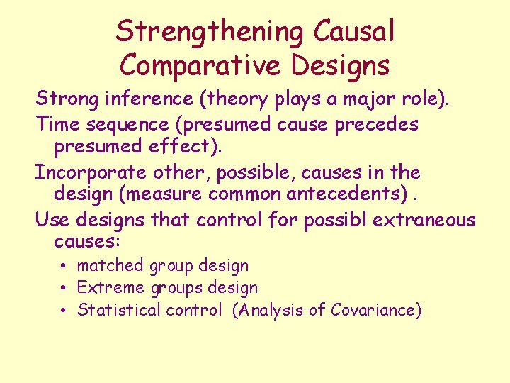 Strengthening Causal Comparative Designs Strong inference (theory plays a major role). Time sequence (presumed