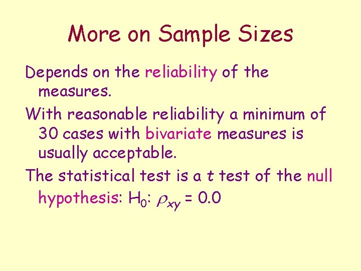 More on Sample Sizes Depends on the reliability of the measures. With reasonable reliability