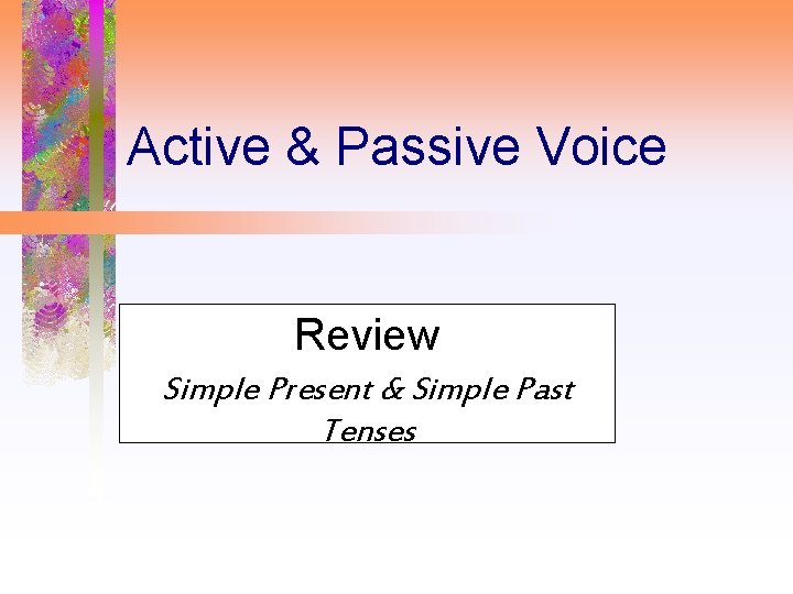 Active & Passive Voice Review Simple Present & Simple Past Tenses 