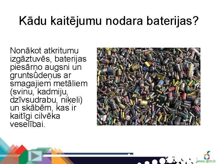 Kādu kaitējumu nodara baterijas? Nonākot atkritumu izgāztuvēs, baterijas piesārņo augsni un gruntsūdeņus ar smagajiem