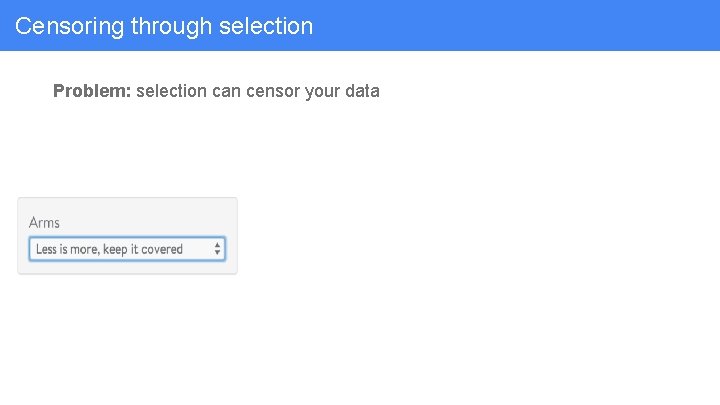 Censoring through selection Problem: selection can censor your data 