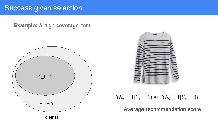 Success given selection Example: A high-coverage item Y_i = 1 Y_i = 0 clients