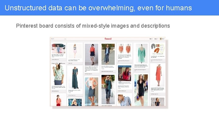 Unstructured data can be overwhelming, even for humans Pinterest board consists of mixed-style images