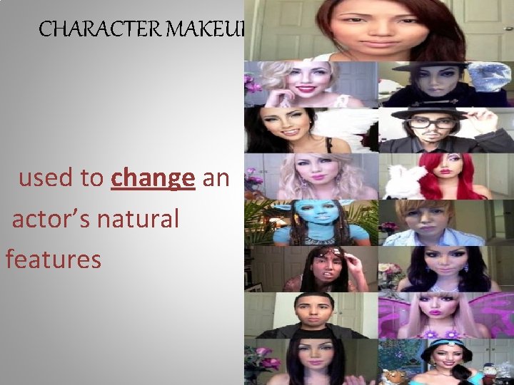 CHARACTER MAKEUP: used to change an actor’s natural features 