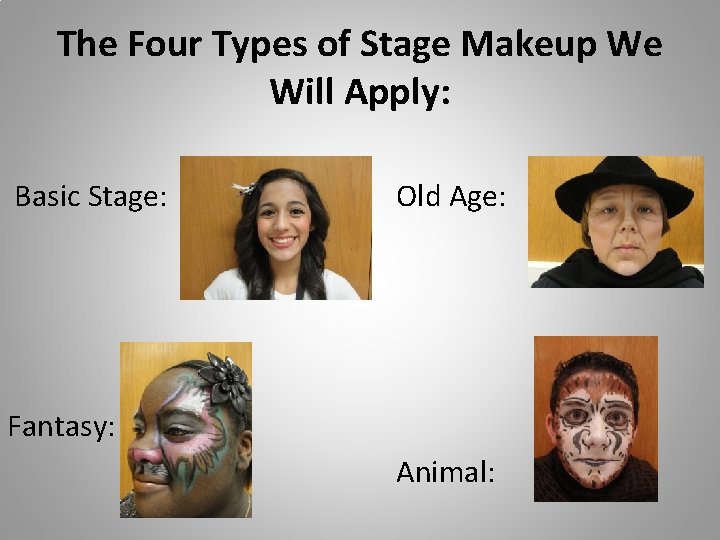 The Four Types of Stage Makeup We Will Apply: Basic Stage: Old Age: Fantasy: