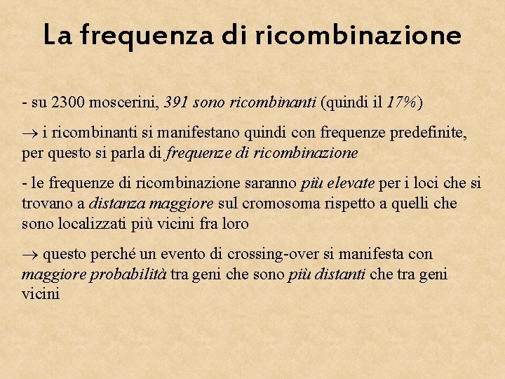 La frequenza di ricombinazione - su 2300 moscerini, 391 sono ricombinanti (quindi il 17%)