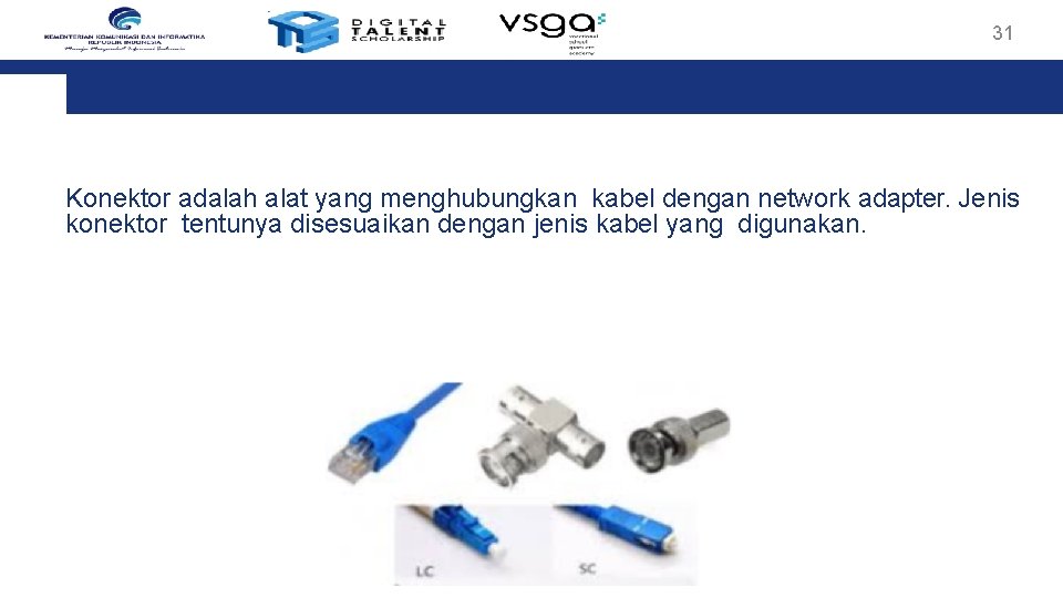 31 Konektor adalah alat yang menghubungkan kabel dengan network adapter. Jenis konektor tentunya disesuaikan