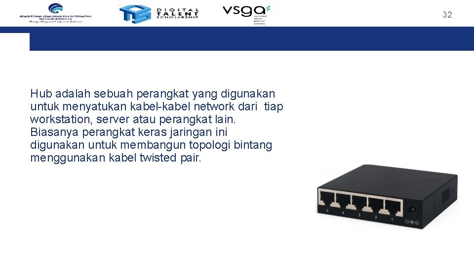 32 Hub adalah sebuah perangkat yang digunakan untuk menyatukan kabel-kabel network dari tiap workstation,