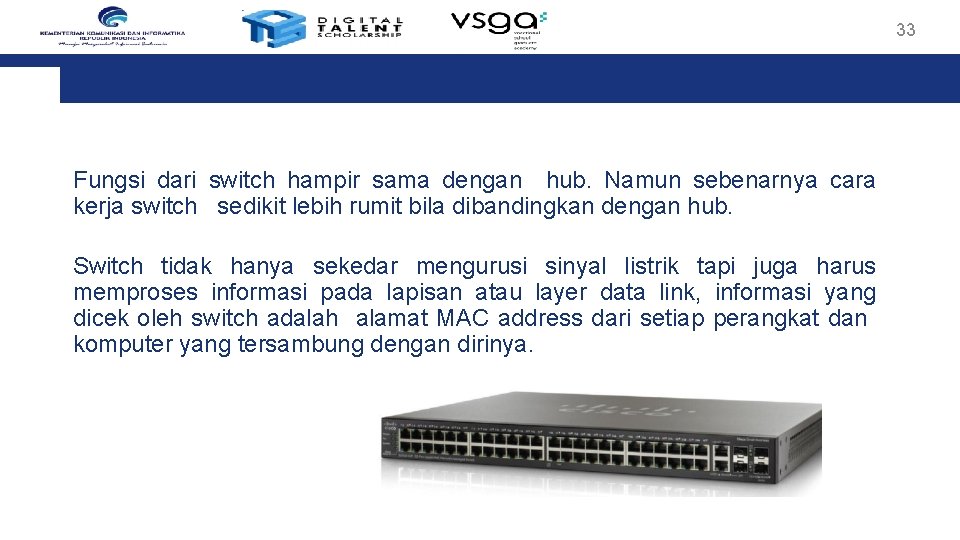 33 Fungsi dari switch hampir sama dengan hub. Namun sebenarnya cara kerja switch sedikit