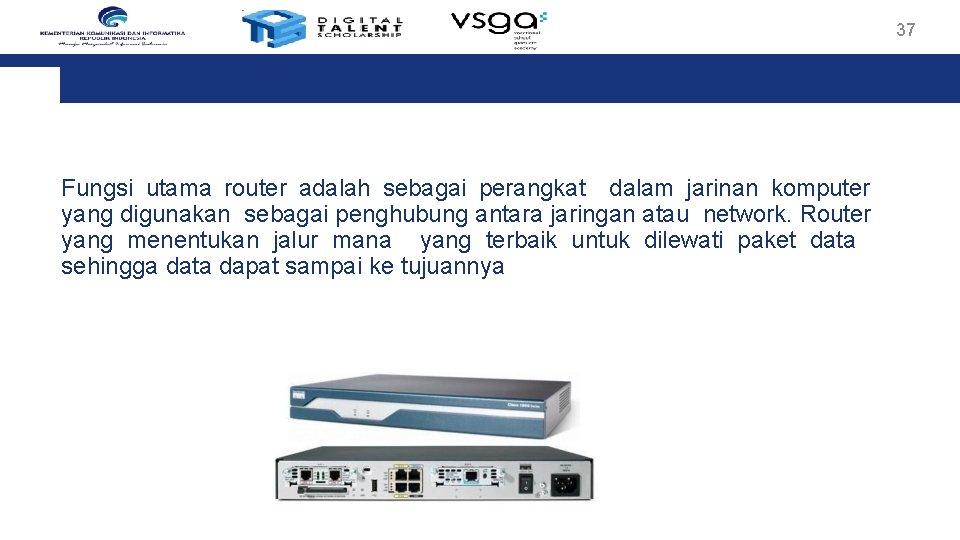 37 Fungsi utama router adalah sebagai perangkat dalam jarinan komputer yang digunakan sebagai penghubung