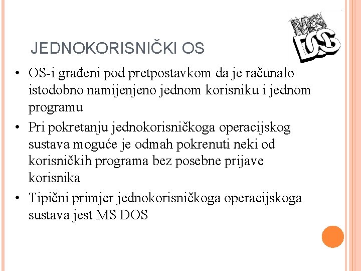 JEDNOKORISNIČKI OS • OS-i građeni pod pretpostavkom da je računalo istodobno namijenjeno jednom korisniku