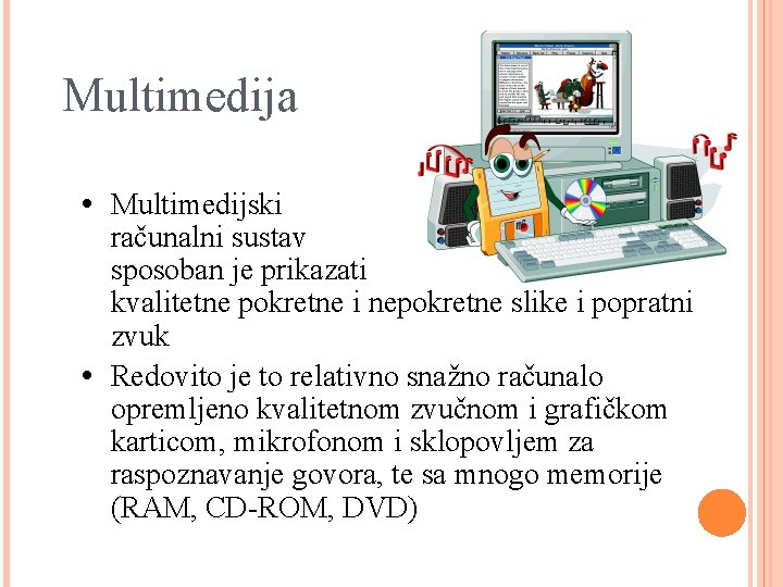 Multimedija • Multimedijski računalni sustav sposoban je prikazati kvalitetne pokretne i nepokretne slike i