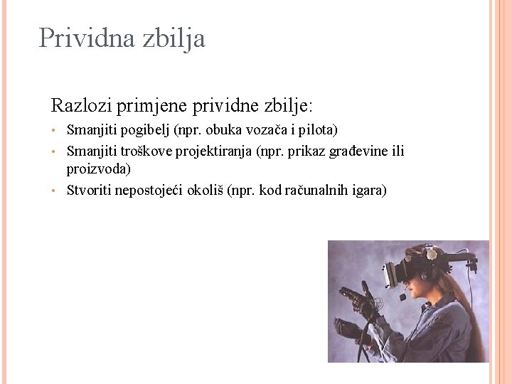 Prividna zbilja Razlozi primjene prividne zbilje: Smanjiti pogibelj (npr. obuka vozača i pilota) •