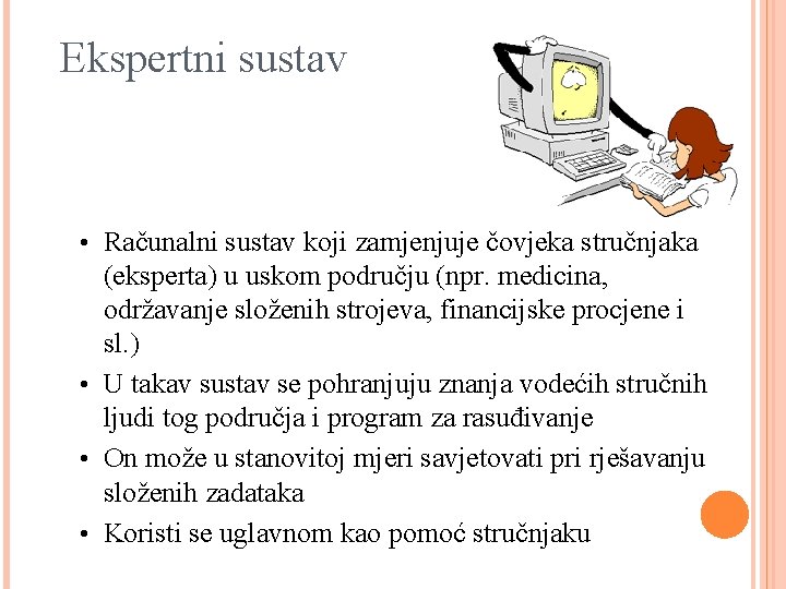 Ekspertni sustav • Računalni sustav koji zamjenjuje čovjeka stručnjaka (eksperta) u uskom području (npr.