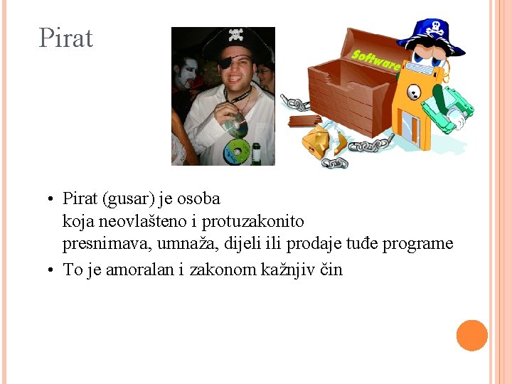 Pirat • Pirat (gusar) je osoba koja neovlašteno i protuzakonito presnimava, umnaža, dijeli ili