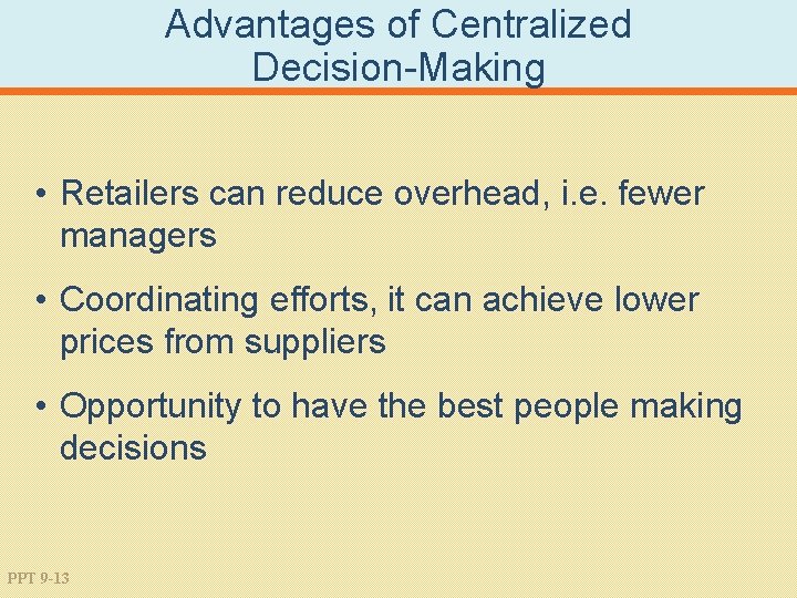Advantages of Centralized Decision-Making • Retailers can reduce overhead, i. e. fewer managers •