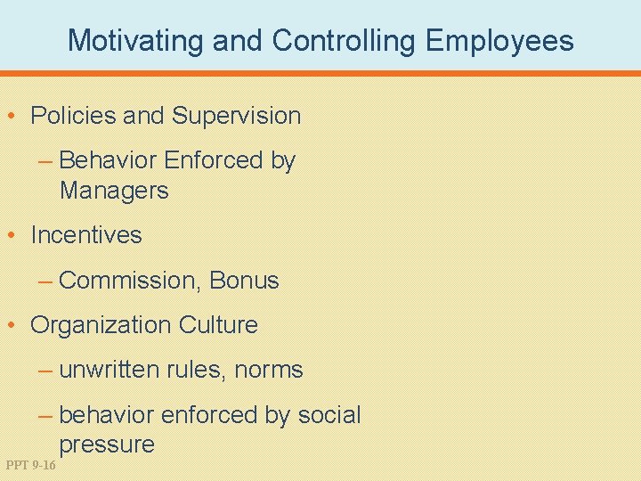 Motivating and Controlling Employees • Policies and Supervision – Behavior Enforced by Managers •