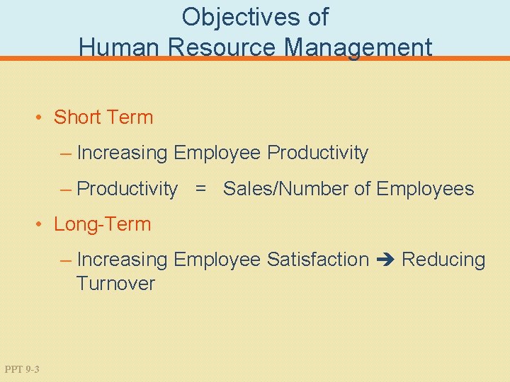 Objectives of Human Resource Management • Short Term – Increasing Employee Productivity – Productivity