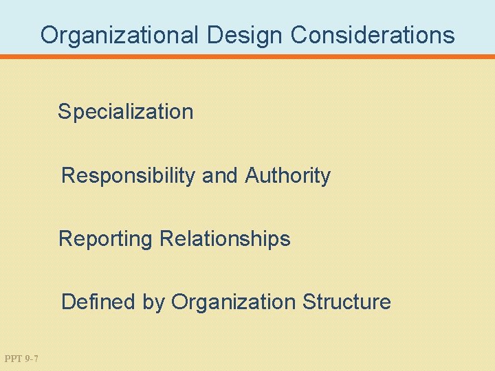 Organizational Design Considerations Specialization Responsibility and Authority Reporting Relationships Defined by Organization Structure PPT