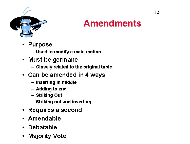 13 Amendments • Purpose – Used to modify a main motion • Must be