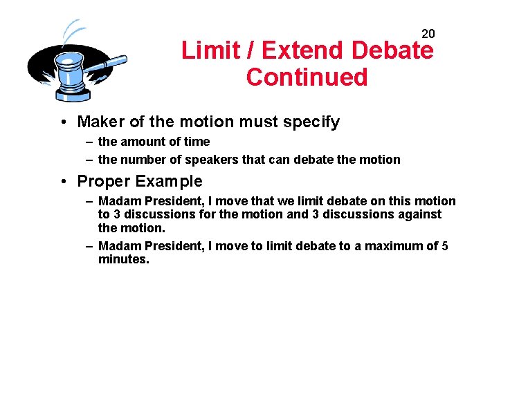 20 Limit / Extend Debate Continued • Maker of the motion must specify –