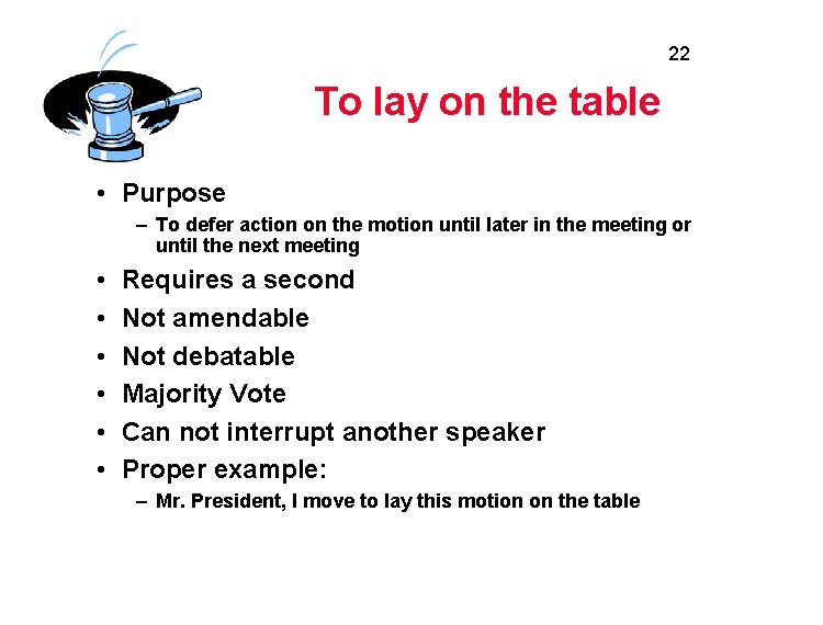 22 To lay on the table • Purpose – To defer action on the